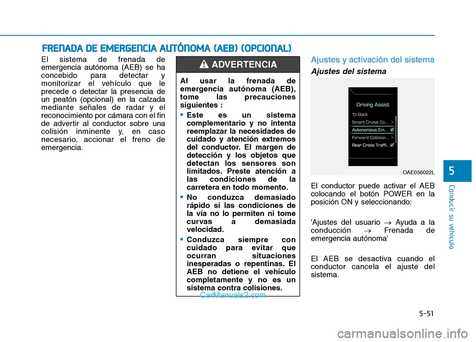 Hyundai Ioniq Electric 2017  Manual del propietario (in Spanish) 5-51
Conducir su vehículo
5
El sistema de frenada de emergencia autónoma (AEB) se ha
concebido para detectar y
monitorizar el vehículo que leprecede o detectar la presencia deun peatón (opcional) 