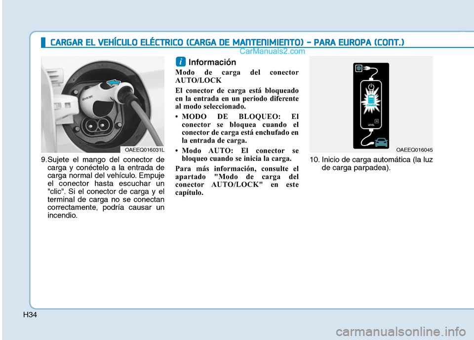 Hyundai Ioniq Electric 2017  Manual del propietario (in Spanish) H34
CCAA RRGG AARR  EE LL  VV EEHH ÍÍCC UU LLOO   EE LLÉÉ CCTT RR IICC OO   (( CC AA RRGG AA  DD EE  MM AANN TTEENN IIMM IIEE NN TTOO ))  --   PP AA RRAA   EE UU RROO PPAA   (( CC OO NNTT..))
9.Su