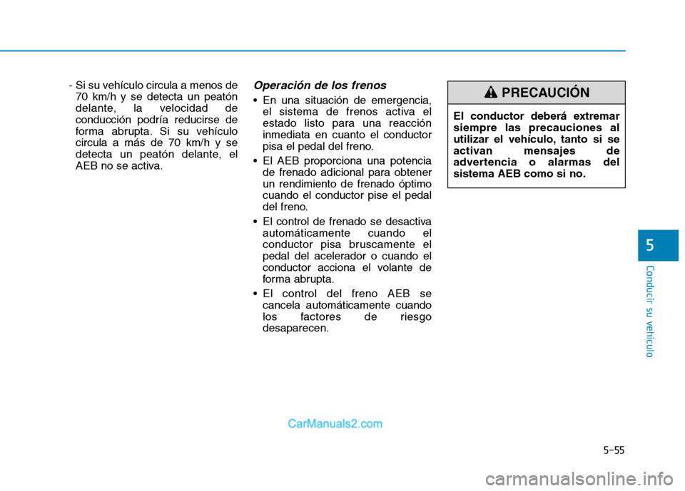 Hyundai Ioniq Electric 2017 Manual del propietario (in Spanish) 5-55
Conducir su vehículo
5
- Si su vehículo circula a menos de70 km/h y se detecta un peatón
delante, la velocidad deconducción podría reducirse de
forma abrupta. Si su vehículocircula a más Hyundai Ioniq Electric 2017 Manual del propietario (in Spanish) 5-55
Conducir su vehículo
5
- Si su vehículo circula a menos de70 km/h y se detecta un peatón
delante, la velocidad deconducción podría reducirse de
forma abrupta. Si su vehículocircula a más