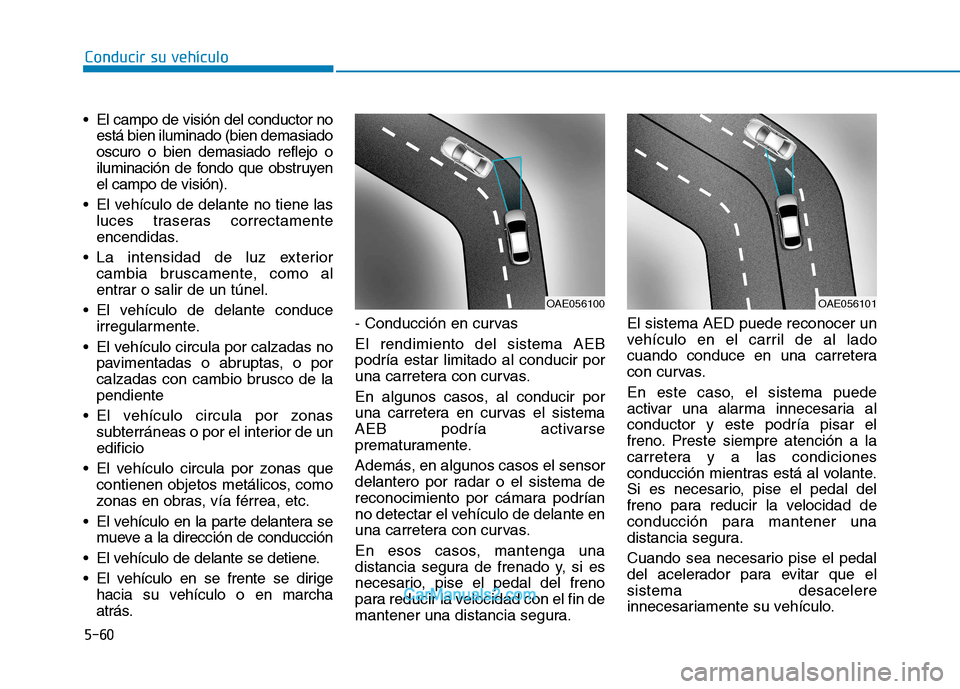 Hyundai Ioniq Electric 2017 Manual del propietario (in Spanish) Conducir su vehículo
5-60
El campo de visión del conductor no
está bien iluminado (bien demasiado oscuro o bien demasiado reflejo o
iluminación de fondo que obstruyenel campo de visión).
El veh Hyundai Ioniq Electric 2017 Manual del propietario (in Spanish) Conducir su vehículo
5-60
El campo de visión del conductor no
está bien iluminado (bien demasiado oscuro o bien demasiado reflejo o
iluminación de fondo que obstruyenel campo de visión).
El veh