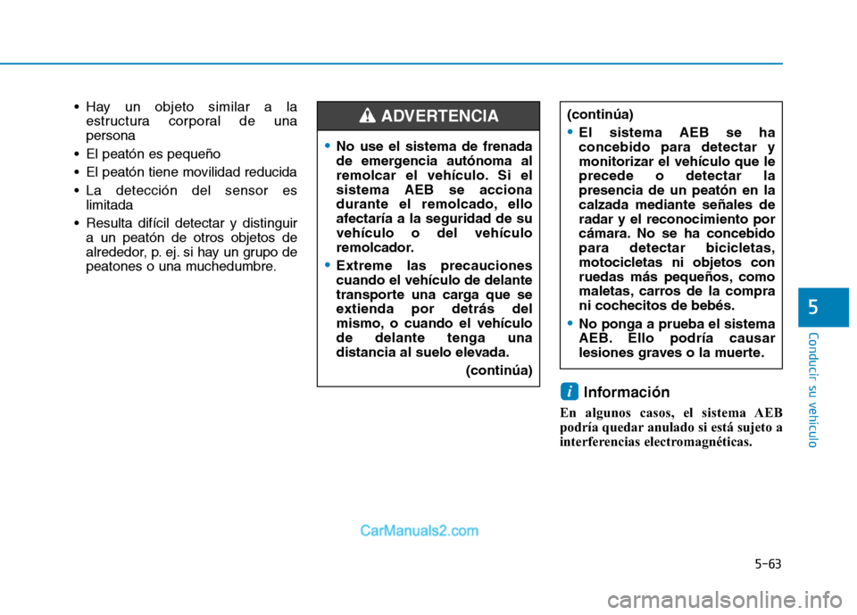 Hyundai Ioniq Electric 2017 Manual del propietario (in Spanish) 5-63
Conducir su vehículo
5
Hay un objeto similar a laestructura corporal de una persona
El peatón es pequeño
El peatón tiene movilidad reducida
La detección del sensor es limitada
Resulta Hyundai Ioniq Electric 2017 Manual del propietario (in Spanish) 5-63
Conducir su vehículo
5
Hay un objeto similar a laestructura corporal de una persona
El peatón es pequeño
El peatón tiene movilidad reducida
La detección del sensor es limitada
Resulta