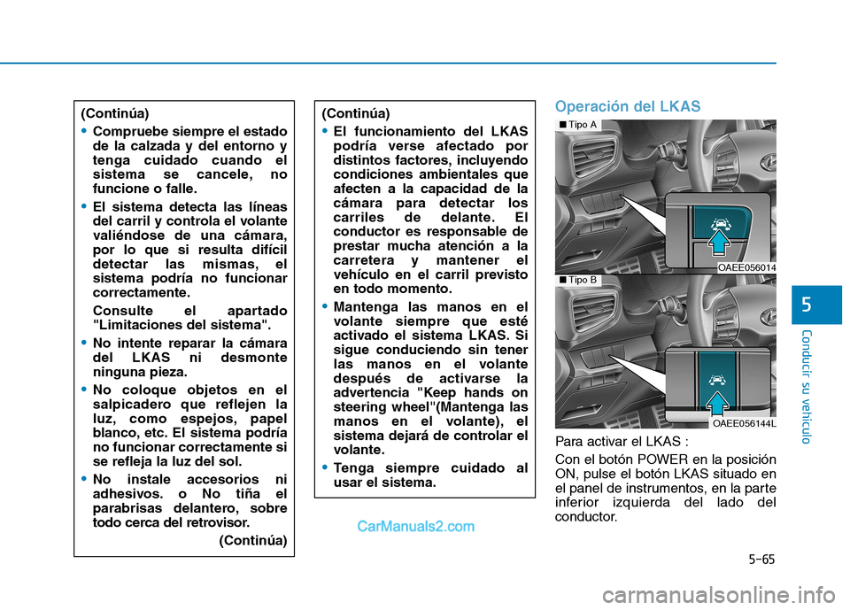 Hyundai Ioniq Electric 2017 Manual del propietario (in Spanish) 5-65
Conducir su vehículo
5
Operación del LKAS
Para activar el LKAS :
Con el botón POWER en la posición ON, pulse el botón LKAS situado en
el panel de instrumentos, en la parte
inferior izquierd Hyundai Ioniq Electric 2017 Manual del propietario (in Spanish) 5-65
Conducir su vehículo
5
Operación del LKAS
Para activar el LKAS :
Con el botón POWER en la posición ON, pulse el botón LKAS situado en
el panel de instrumentos, en la parte
inferior izquierd