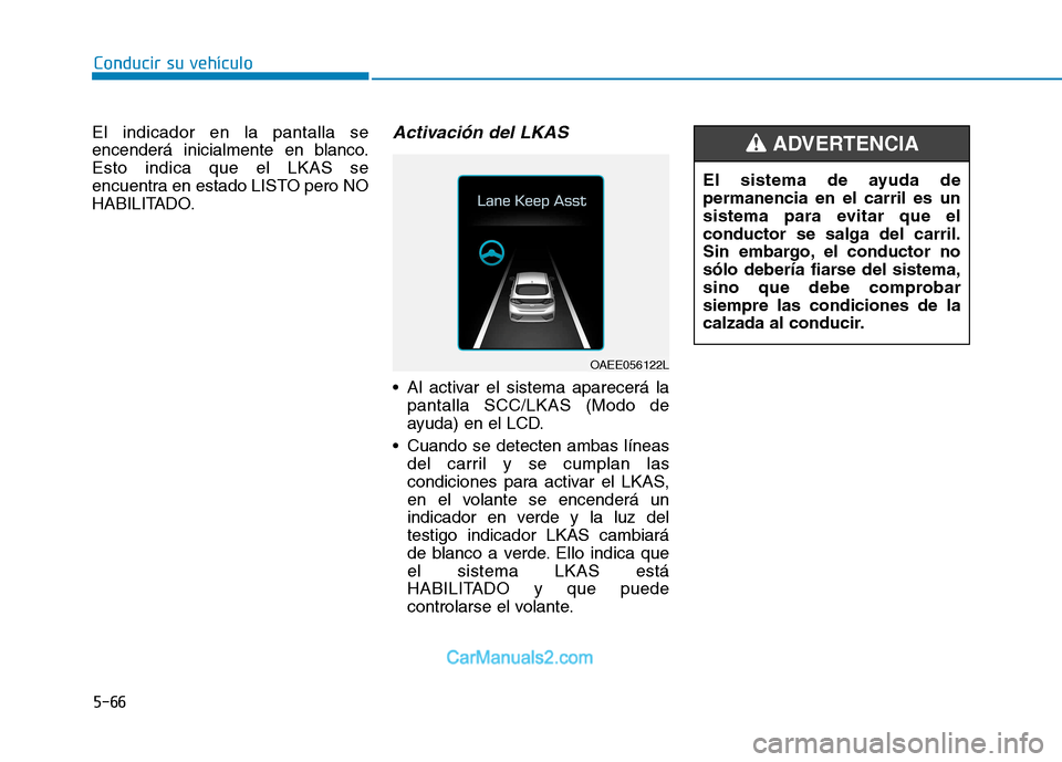 Hyundai Ioniq Electric 2017 Manual del propietario (in Spanish) Conducir su vehículo
5-66
El indicador en la pantalla se
encenderá inicialmente en blanco.Esto indica que el LKAS se
encuentra en estado LISTO pero NO
HABILITADO.
Activación del LKAS
Al activar Hyundai Ioniq Electric 2017 Manual del propietario (in Spanish) Conducir su vehículo
5-66
El indicador en la pantalla se
encenderá inicialmente en blanco.Esto indica que el LKAS se
encuentra en estado LISTO pero NO
HABILITADO.
Activación del LKAS
Al activar