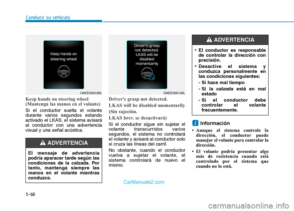 Hyundai Ioniq Electric 2017 Manual del propietario (in Spanish) Conducir su vehículo
5-68
Keep hands on steering wheel
(Mantenga las manos en el volante)
Si el conductor suelta el volante
durante varios segundos estando
activado el LKAS, el sistema avisará
al Hyundai Ioniq Electric 2017 Manual del propietario (in Spanish) Conducir su vehículo
5-68
Keep hands on steering wheel
(Mantenga las manos en el volante)
Si el conductor suelta el volante
durante varios segundos estando
activado el LKAS, el sistema avisará
al