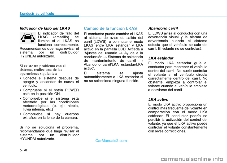 Hyundai Ioniq Electric 2017 Manual del propietario (in Spanish) Conducir su vehículo
5-70
Indicador de fallo del LKAS
El indicador de fallo del
LKAS (amarillo) seilumina si el LKAS no
funciona correctamente.
Recomendamos que haga revisar el
sistema por un distr Hyundai Ioniq Electric 2017 Manual del propietario (in Spanish) Conducir su vehículo
5-70
Indicador de fallo del LKAS
El indicador de fallo del
LKAS (amarillo) seilumina si el LKAS no
funciona correctamente.
Recomendamos que haga revisar el
sistema por un distr