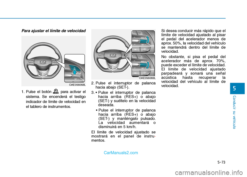 Hyundai Ioniq Electric 2017 Manual del propietario (in Spanish) 5-73
Conducir su vehículo
5
Para ajustar el límite de velocidad
1. Pulse el botón para activar elsistema. Se encenderá el testigo
indicador de límite de velocidad en
el tablero de instrumentos. Hyundai Ioniq Electric 2017 Manual del propietario (in Spanish) 5-73
Conducir su vehículo
5
Para ajustar el límite de velocidad
1. Pulse el botón para activar elsistema. Se encenderá el testigo
indicador de límite de velocidad en
el tablero de instrumentos.