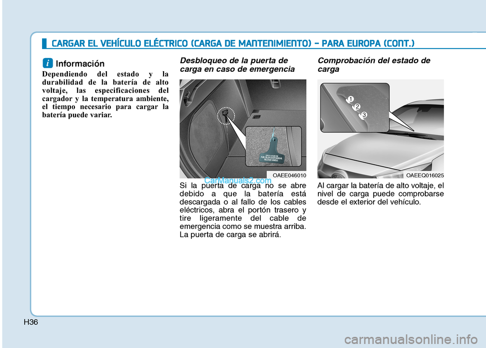 Hyundai Ioniq Electric 2017  Manual del propietario (in Spanish) H36
CCAA RRGG AARR  EE LL  VV EEHH ÍÍCC UU LLOO   EE LLÉÉ CCTT RR IICC OO   (( CC AA RRGG AA  DD EE  MM AANN TTEENN IIMM IIEE NN TTOO ))  --   PP AA RRAA   EE UU RROO PPAA   (( CC OO NNTT..))
Info