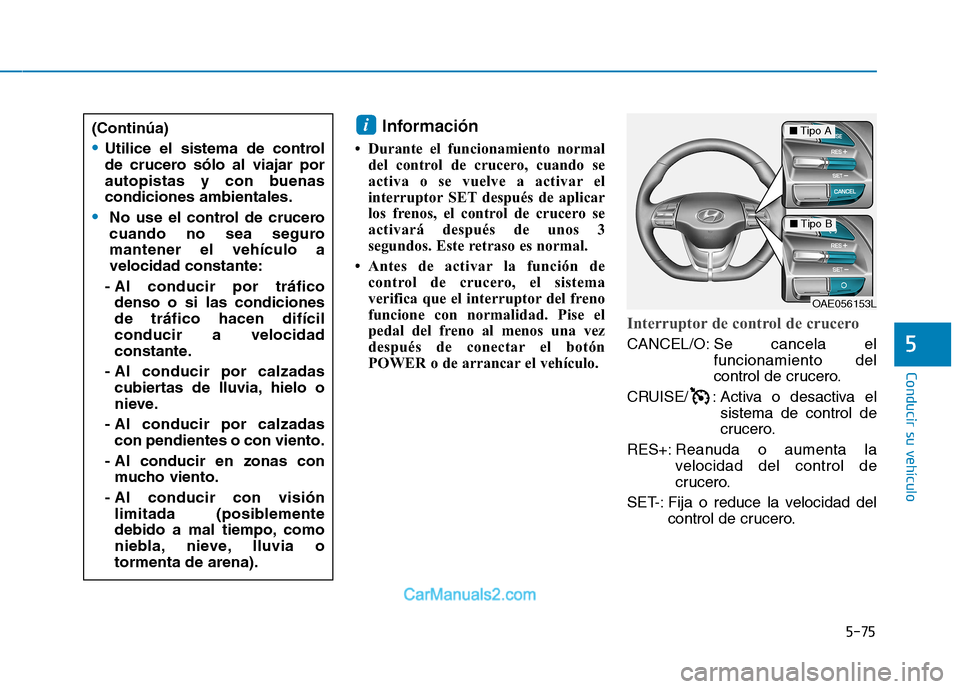 Hyundai Ioniq Electric 2017 Manual del propietario (in Spanish) 5-75
Conducir su vehículo
5
Información
Durante el funcionamiento normal del control de crucero, cuando se
activa o se vuelve a activar el
interruptor SET después de aplicar
los frenos, el contr Hyundai Ioniq Electric 2017 Manual del propietario (in Spanish) 5-75
Conducir su vehículo
5
Información
Durante el funcionamiento normal del control de crucero, cuando se
activa o se vuelve a activar el
interruptor SET después de aplicar
los frenos, el contr