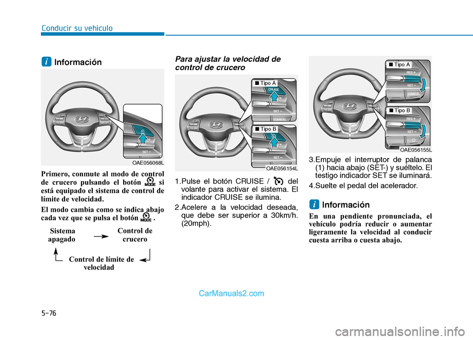 Hyundai Ioniq Electric 2017 Manual del propietario (in Spanish) 5-76
Conducir su vehículo
Información
Primero, conmute al modo de control
de crucero pulsando el botón si
está equipado el sistema de control de
límite de velocidad.
El modo cambia como se in Hyundai Ioniq Electric 2017 Manual del propietario (in Spanish) 5-76
Conducir su vehículo
Información
Primero, conmute al modo de control
de crucero pulsando el botón si
está equipado el sistema de control de
límite de velocidad.
El modo cambia como se in