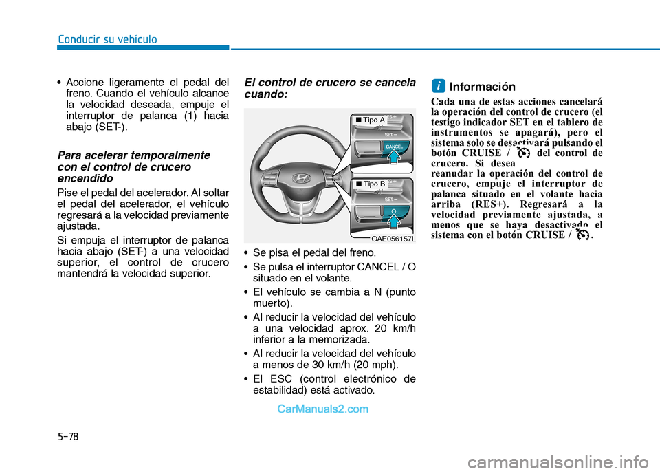 Hyundai Ioniq Electric 2017 Manual del propietario (in Spanish) 5-78
Conducir su vehículo
Accione ligeramente el pedal delfreno. Cuando el vehículo alcance
la velocidad deseada, empuje el
interruptor de palanca (1) hacia
abajo (SET-).
Para acelerar temporalmen Hyundai Ioniq Electric 2017 Manual del propietario (in Spanish) 5-78
Conducir su vehículo
Accione ligeramente el pedal delfreno. Cuando el vehículo alcance
la velocidad deseada, empuje el
interruptor de palanca (1) hacia
abajo (SET-).
Para acelerar temporalmen