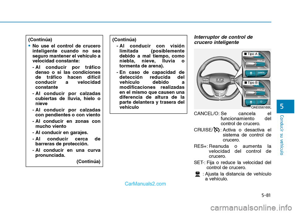 Hyundai Ioniq Electric 2017 Manual del propietario (in Spanish) 5-81
Conducir su vehículo
5
Interruptor de control decrucero inteligente
CANCEL/O: Se cancela el
funcionamiento del
control de crucero.
CRUISE/ : Activa o desactiva el sistema de control de
crucero Hyundai Ioniq Electric 2017 Manual del propietario (in Spanish) 5-81
Conducir su vehículo
5
Interruptor de control decrucero inteligente
CANCEL/O: Se cancela el
funcionamiento del
control de crucero.
CRUISE/ : Activa o desactiva el sistema de control de
crucero