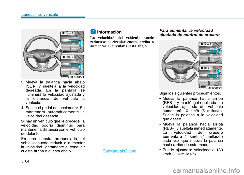 Hyundai Ioniq Electric 2017 Manual del propietario (in Spanish) Conducir su vehículo
5-84
3. Mueva la palanca hacia abajo
(SET-) y suéltela a la velocidad
deseada. En la pantalla se
iluminará la velocidad ajustada y
la distancia de vehículo a
vehículo.
4. Su Hyundai Ioniq Electric 2017 Manual del propietario (in Spanish) Conducir su vehículo
5-84
3. Mueva la palanca hacia abajo
(SET-) y suéltela a la velocidad
deseada. En la pantalla se
iluminará la velocidad ajustada y
la distancia de vehículo a
vehículo.
4. Su