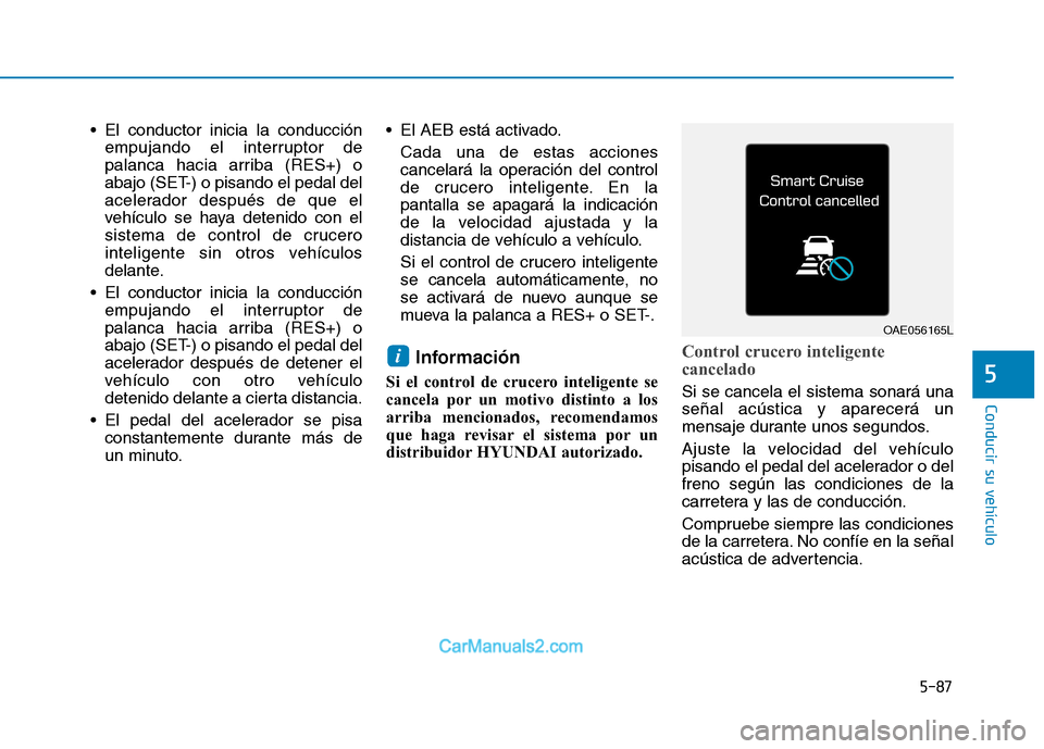 Hyundai Ioniq Electric 2017 Manual del propietario (in Spanish) 5-87
Conducir su vehículo
5
El conductor inicia la conducciónempujando el interruptor de
palanca hacia arriba (RES+) o
abajo (SET-) o pisando el pedal del
acelerador después de que el
vehículo s Hyundai Ioniq Electric 2017 Manual del propietario (in Spanish) 5-87
Conducir su vehículo
5
El conductor inicia la conducciónempujando el interruptor de
palanca hacia arriba (RES+) o
abajo (SET-) o pisando el pedal del
acelerador después de que el
vehículo s