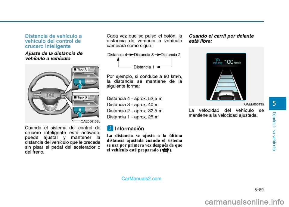 Hyundai Ioniq Electric 2017 Manual del propietario (in Spanish) 5-89
Conducir su vehículo
5
Distancia de vehículo a
vehículo del control de
crucero inteligente
Ajuste de la distancia devehículo a vehículo
Cuando el sistema del control de
crucero inteligen Hyundai Ioniq Electric 2017 Manual del propietario (in Spanish) 5-89
Conducir su vehículo
5
Distancia de vehículo a
vehículo del control de
crucero inteligente
Ajuste de la distancia devehículo a vehículo
Cuando el sistema del control de
crucero inteligen
