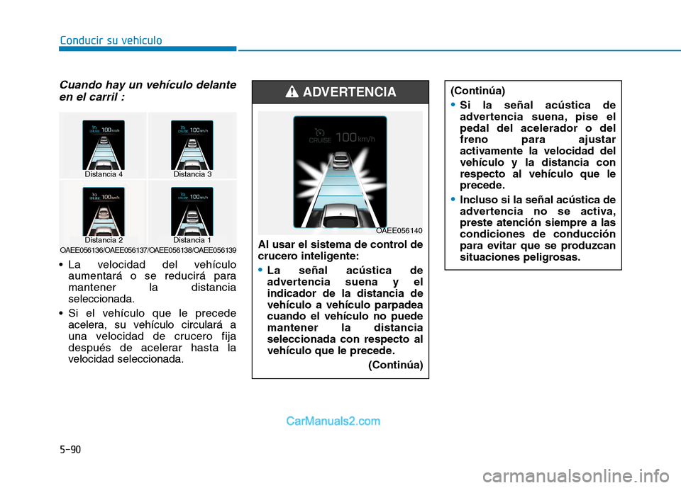 Hyundai Ioniq Electric 2017 Manual del propietario (in Spanish) Conducir su vehículo
5-90
Cuando hay un vehículo delanteen el carril :
La velocidad del vehículo aumentará o se reducirá para mantener la distanciaseleccionada.
Si el vehículo que le precede a Hyundai Ioniq Electric 2017 Manual del propietario (in Spanish) Conducir su vehículo
5-90
Cuando hay un vehículo delanteen el carril :
La velocidad del vehículo aumentará o se reducirá para mantener la distanciaseleccionada.
Si el vehículo que le precede a