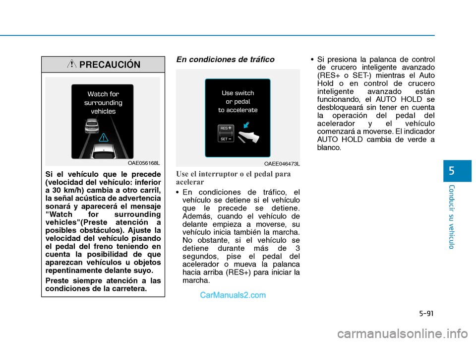 Hyundai Ioniq Electric 2017 Manual del propietario (in Spanish) 5-91
Conducir su vehículo
5
En condiciones de tráfico
Use el interruptor o el pedal para
acelerar
En condiciones de tráfico, elvehículo se detiene si el vehículo
que le precede se detiene.
Ade Hyundai Ioniq Electric 2017 Manual del propietario (in Spanish) 5-91
Conducir su vehículo
5
En condiciones de tráfico
Use el interruptor o el pedal para
acelerar
En condiciones de tráfico, elvehículo se detiene si el vehículo
que le precede se detiene.
Ade