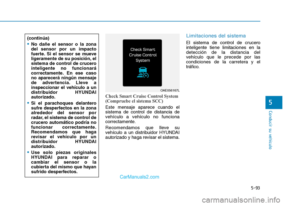 Hyundai Ioniq Electric 2017 Manual del propietario (in Spanish) 5-93
Conducir su vehículo
5
Check Smart Cruise Control System
(Compruebe el sistema SCC)
Este mensaje aparece cuando el sistema de control de distancia de
vehículo a vehículo no funciona
correctam Hyundai Ioniq Electric 2017 Manual del propietario (in Spanish) 5-93
Conducir su vehículo
5
Check Smart Cruise Control System
(Compruebe el sistema SCC)
Este mensaje aparece cuando el sistema de control de distancia de
vehículo a vehículo no funciona
correctam