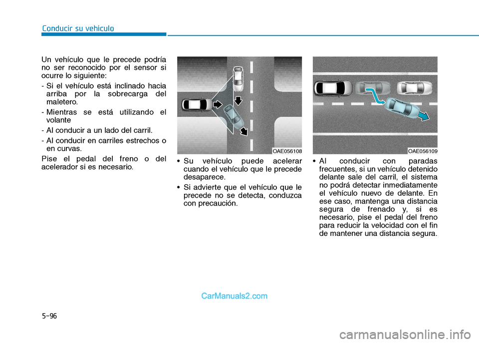 Hyundai Ioniq Electric 2017 Manual del propietario (in Spanish) Conducir su vehículo
5-96
Un vehículo que le precede podría no ser reconocido por el sensor siocurre lo siguiente:
- Si el vehículo está inclinado hacia
arriba por la sobrecarga del
maletero.
- Hyundai Ioniq Electric 2017 Manual del propietario (in Spanish) Conducir su vehículo
5-96
Un vehículo que le precede podría no ser reconocido por el sensor siocurre lo siguiente:
- Si el vehículo está inclinado hacia
arriba por la sobrecarga del
maletero.
-