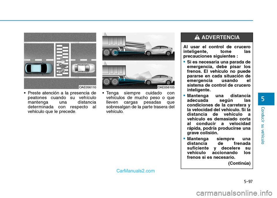 Hyundai Ioniq Electric 2017 Manual del propietario (in Spanish) 5-97
Conducir su vehículo
5
Preste atención a la presencia depeatones cuando su vehículo mantenga una distancia
determinada con respecto al
vehículo que le precede. Tenga siempre cuidado con
veh Hyundai Ioniq Electric 2017 Manual del propietario (in Spanish) 5-97
Conducir su vehículo
5
Preste atención a la presencia depeatones cuando su vehículo mantenga una distancia
determinada con respecto al
vehículo que le precede. Tenga siempre cuidado con
veh