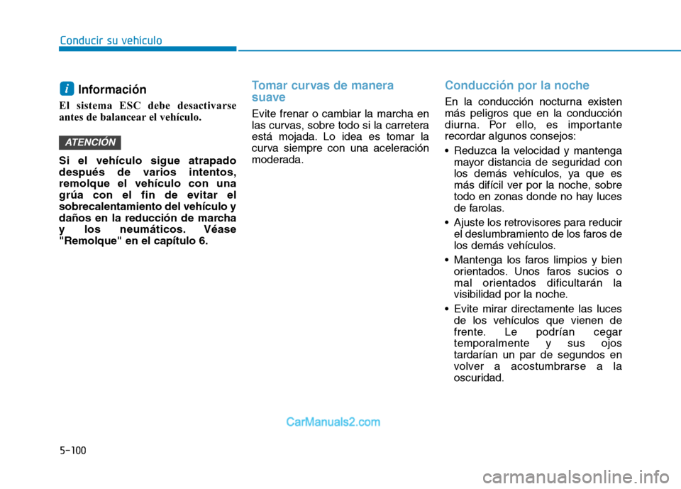 Hyundai Ioniq Electric 2017  Manual del propietario (in Spanish) 5-100
Conducir su vehículo
Información
El sistema ESC debe desactivarse 
antes de balancear el vehículo. Si el vehículo sigue atrapado 
después de varios intentos,remolque el vehículo con una
gr