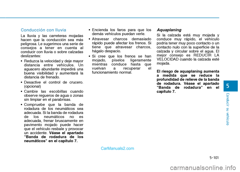 Hyundai Ioniq Electric 2017 Manual del propietario (in Spanish) 5-101
Conducir su vehículo
5
Conducción con lluvia
La lluvia y las carreteras mojadas hacen que la conducción sea más
peligrosa. Le sugerimos una serie deconsejos a tener en cuenta alconducir con Hyundai Ioniq Electric 2017 Manual del propietario (in Spanish) 5-101
Conducir su vehículo
5
Conducción con lluvia
La lluvia y las carreteras mojadas hacen que la conducción sea más
peligrosa. Le sugerimos una serie deconsejos a tener en cuenta alconducir con
