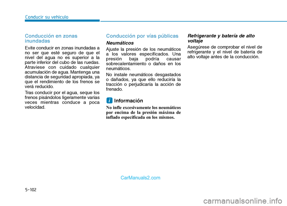 Hyundai Ioniq Electric 2017 Manual del propietario (in Spanish) 5-102
Conducir su vehículo
Conducción en zonas
inundadas
Evite conducir en zonas inundadas a no ser que esté seguro de que el
nivel del agua no es superior a la
parte inferior del cubo de las rue Hyundai Ioniq Electric 2017 Manual del propietario (in Spanish) 5-102
Conducir su vehículo
Conducción en zonas
inundadas
Evite conducir en zonas inundadas a no ser que esté seguro de que el
nivel del agua no es superior a la
parte inferior del cubo de las rue