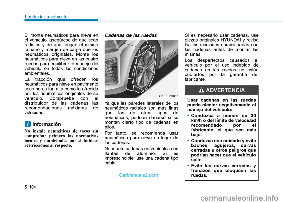 Hyundai Ioniq Electric 2017 Manual del propietario (in Spanish) 5-104
Conducir su vehículo
Si monta neumáticos para nieve en
el vehículo, asegúrese de que sean
radiales y de que tengan el mismotamaño y margen de carga que los
neumáticos originales. Monte lo Hyundai Ioniq Electric 2017 Manual del propietario (in Spanish) 5-104
Conducir su vehículo
Si monta neumáticos para nieve en
el vehículo, asegúrese de que sean
radiales y de que tengan el mismotamaño y margen de carga que los
neumáticos originales. Monte lo