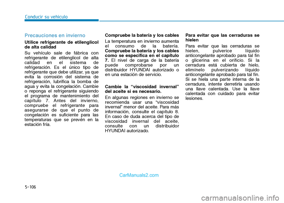 Hyundai Ioniq Electric 2017 Manual del propietario (in Spanish) 5-106
Conducir su vehículo
Precauciones en invierno
Utilice refrigerante de etilenglicol de alta calidad
Su vehículo sale de fábrica con
refrigerante de etilenglicol de altacalidad en el sistema Hyundai Ioniq Electric 2017 Manual del propietario (in Spanish) 5-106
Conducir su vehículo
Precauciones en invierno
Utilice refrigerante de etilenglicol de alta calidad
Su vehículo sale de fábrica con
refrigerante de etilenglicol de altacalidad en el sistema