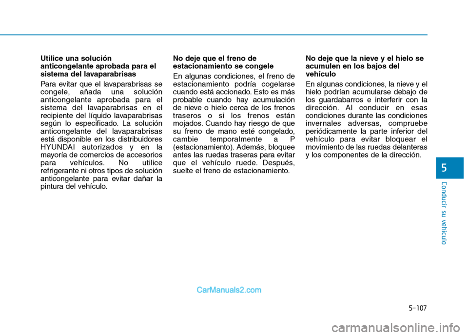 Hyundai Ioniq Electric 2017 Manual del propietario (in Spanish) 5-107
Conducir su vehículo
5
Utilice una solución
anticongelante aprobada para el
sistema del lavaparabrisas
Para evitar que el lavaparabrisas se
congele, añada una solución
anticongelante apro Hyundai Ioniq Electric 2017 Manual del propietario (in Spanish) 5-107
Conducir su vehículo
5
Utilice una solución
anticongelante aprobada para el
sistema del lavaparabrisas
Para evitar que el lavaparabrisas se
congele, añada una solución
anticongelante apro