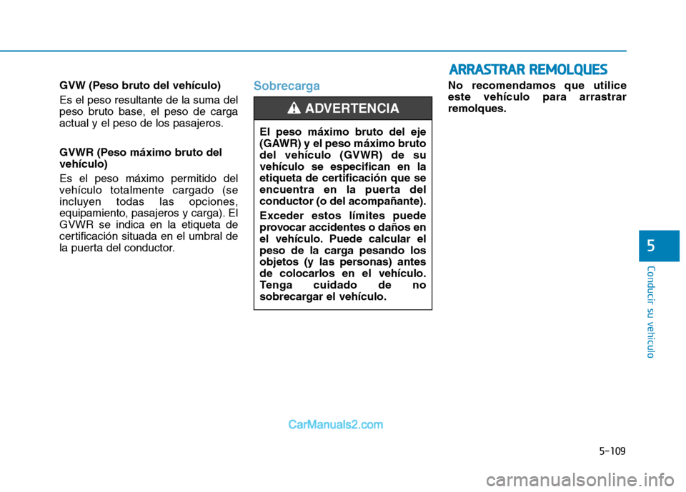 Hyundai Ioniq Electric 2017 Manual del propietario (in Spanish) 5-109
Conducir su vehículo
5
GVW (Peso bruto del vehículo) Es el peso resultante de la suma del
peso bruto base, el peso de carga
actual y el peso de los pasajeros.
GVWR (Peso máximo bruto del ve Hyundai Ioniq Electric 2017 Manual del propietario (in Spanish) 5-109
Conducir su vehículo
5
GVW (Peso bruto del vehículo) Es el peso resultante de la suma del
peso bruto base, el peso de carga
actual y el peso de los pasajeros.
GVWR (Peso máximo bruto del ve