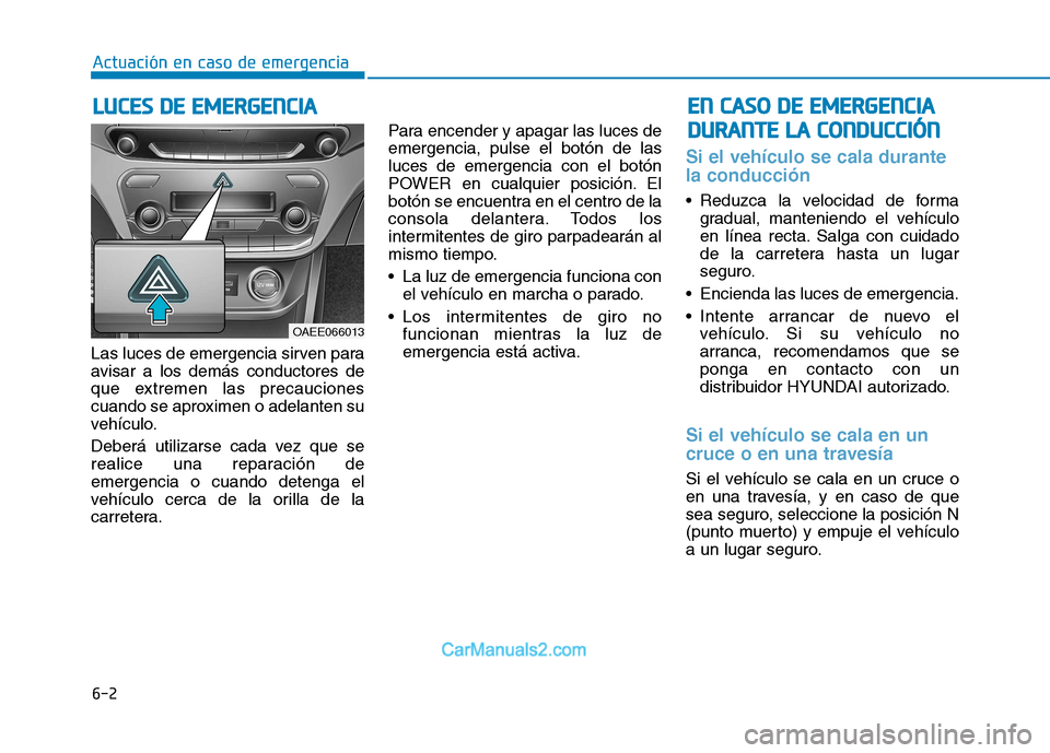 Hyundai Ioniq Electric 2017 Manual del propietario (in Spanish) 6-2
Las luces de emergencia sirven para
avisar a los demás conductores de
que extremen las precauciones
cuando se aproximen o adelanten su
vehículo.
Deberá utilizarse cada vez que se
realice una Hyundai Ioniq Electric 2017 Manual del propietario (in Spanish) 6-2
Las luces de emergencia sirven para
avisar a los demás conductores de
que extremen las precauciones
cuando se aproximen o adelanten su
vehículo.
Deberá utilizarse cada vez que se
realice una