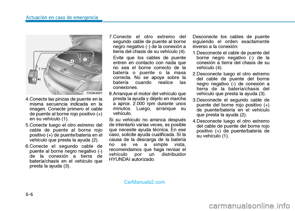 Hyundai Ioniq Electric 2017 Manual del propietario (in Spanish) 6-6
Actuación en caso de emergencia
4.Conecte las pinzas de puente en lamisma secuencia indicada en la
imagen. Conecte primero el cable
de puente al borne rojo positivo (+)
en su vehículo (1).
5.C Hyundai Ioniq Electric 2017 Manual del propietario (in Spanish) 6-6
Actuación en caso de emergencia
4.Conecte las pinzas de puente en lamisma secuencia indicada en la
imagen. Conecte primero el cable
de puente al borne rojo positivo (+)
en su vehículo (1).
5.C