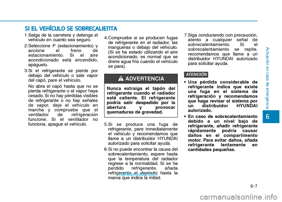 Hyundai Ioniq Electric 2017 Manual del propietario (in Spanish) 6-7
Actuación en caso de emergencia
1.Salga de la carretera y detenga elvehículo en cuanto sea seguro.
2.Seleccione P (estacionamiento) y accione el freno de
estacionamiento. Si el aire
acondicion Hyundai Ioniq Electric 2017 Manual del propietario (in Spanish) 6-7
Actuación en caso de emergencia
1.Salga de la carretera y detenga elvehículo en cuanto sea seguro.
2.Seleccione P (estacionamiento) y accione el freno de
estacionamiento. Si el aire
acondicion