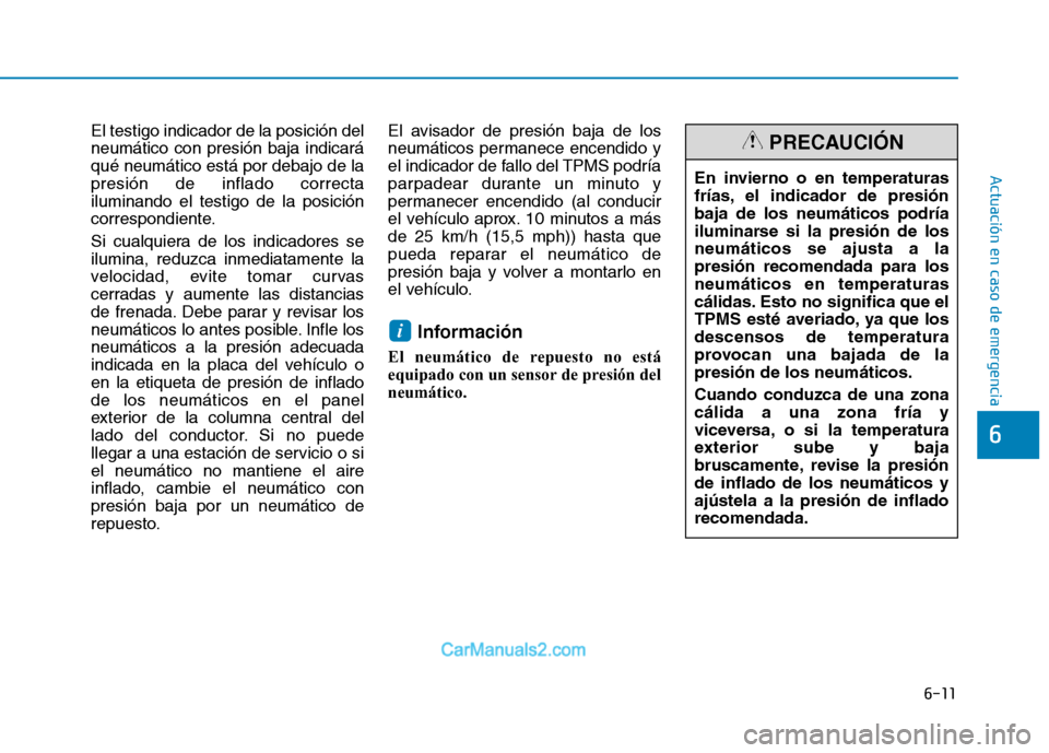 Hyundai Ioniq Electric 2017 Manual del propietario (in Spanish) 6-11
Actuación en caso de emergencia
6
El testigo indicador de la posición del neumático con presión baja indicaráqué neumático está por debajo de lapresión de inflado correctailuminando el t Hyundai Ioniq Electric 2017 Manual del propietario (in Spanish) 6-11
Actuación en caso de emergencia
6
El testigo indicador de la posición del neumático con presión baja indicaráqué neumático está por debajo de lapresión de inflado correctailuminando el t