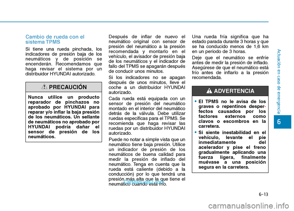 Hyundai Ioniq Electric 2017 Manual del propietario (in Spanish) 6-13
Actuación en caso de emergencia
6
Cambio de rueda con el sistema TPMS
Si tiene una rueda pinchada, los indicadores de presión baja de losneumáticos y de posición se
encenderán. Recomendamos Hyundai Ioniq Electric 2017 Manual del propietario (in Spanish) 6-13
Actuación en caso de emergencia
6
Cambio de rueda con el sistema TPMS
Si tiene una rueda pinchada, los indicadores de presión baja de losneumáticos y de posición se
encenderán. Recomendamos