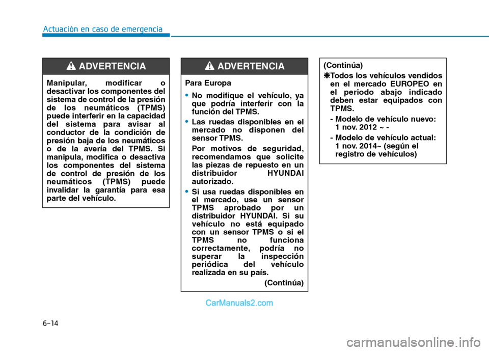 Hyundai Ioniq Electric 2017 Manual del propietario (in Spanish) 6-14
Actuación en caso de emergencia
(Continúa)❈
❈ Todos los vehículos vendidos
en el mercado EUROPEO enel periodo abajo indicadodeben estar equipados conTPMS.
- Modelo de vehículo nuevo:
1 Hyundai Ioniq Electric 2017 Manual del propietario (in Spanish) 6-14
Actuación en caso de emergencia
(Continúa)❈
❈ Todos los vehículos vendidos
en el mercado EUROPEO enel periodo abajo indicadodeben estar equipados conTPMS.
- Modelo de vehículo nuevo:
1