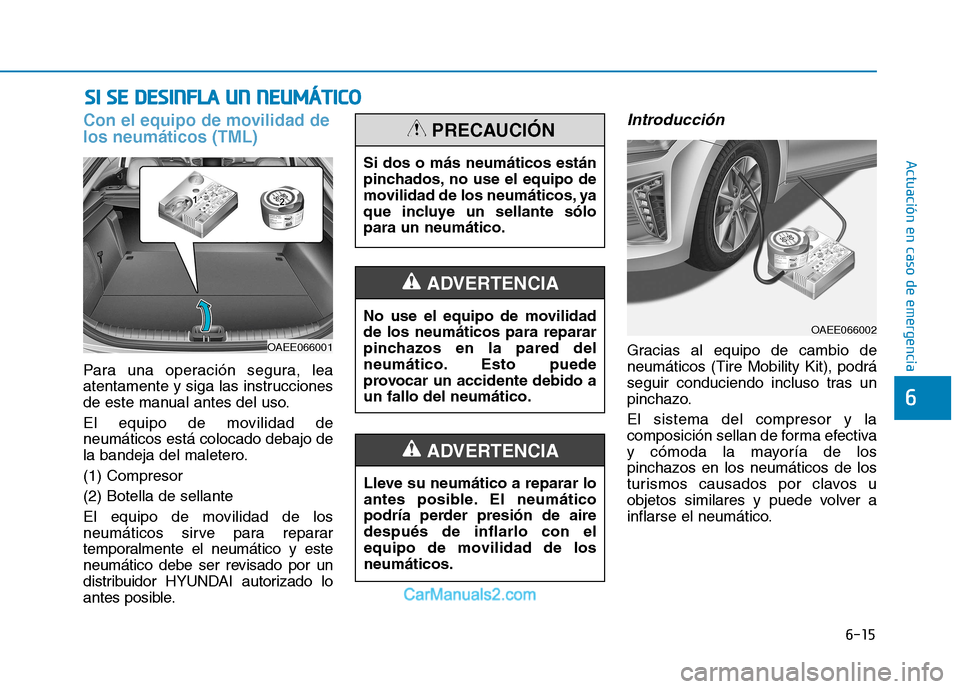 Hyundai Ioniq Electric 2017 Manual del propietario (in Spanish) 6-15
Actuación en caso de emergencia
SSII SS EE DD EESSIINN FFLLAA UU NN NN EEUU MM ÁÁTTIICC OO
6
Con el equipo de movilidad de los neumáticos (TML)
Para una operación segura, lea
ate Hyundai Ioniq Electric 2017 Manual del propietario (in Spanish) 6-15
Actuación en caso de emergencia
SSII SS EE DD EESSIINN FFLLAA UU NN NN EEUU MM ÁÁTTIICC OO
6
Con el equipo de movilidad de los neumáticos (TML)
Para una operación segura, lea
ate