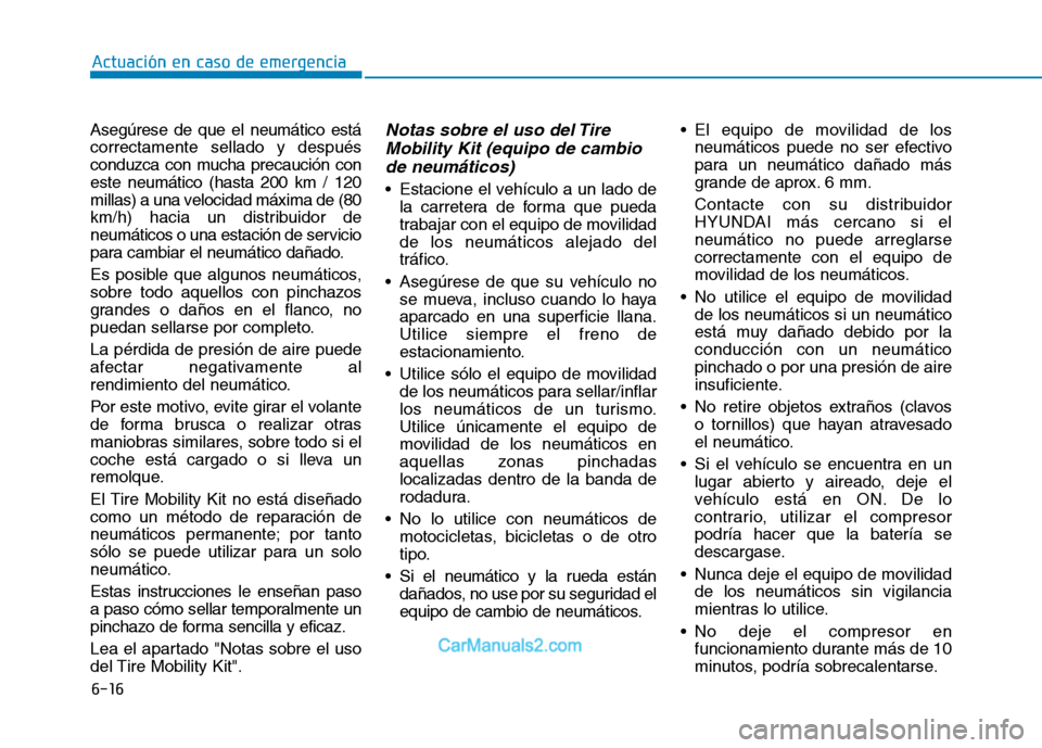 Hyundai Ioniq Electric 2017 Manual del propietario (in Spanish) 6-16
Actuación en caso de emergencia
Asegúrese de que el neumático está correctamente sellado y después
conduzca con mucha precaución coneste neumático (hasta 200 km / 120
millas) a una veloci Hyundai Ioniq Electric 2017 Manual del propietario (in Spanish) 6-16
Actuación en caso de emergencia
Asegúrese de que el neumático está correctamente sellado y después
conduzca con mucha precaución coneste neumático (hasta 200 km / 120
millas) a una veloci
