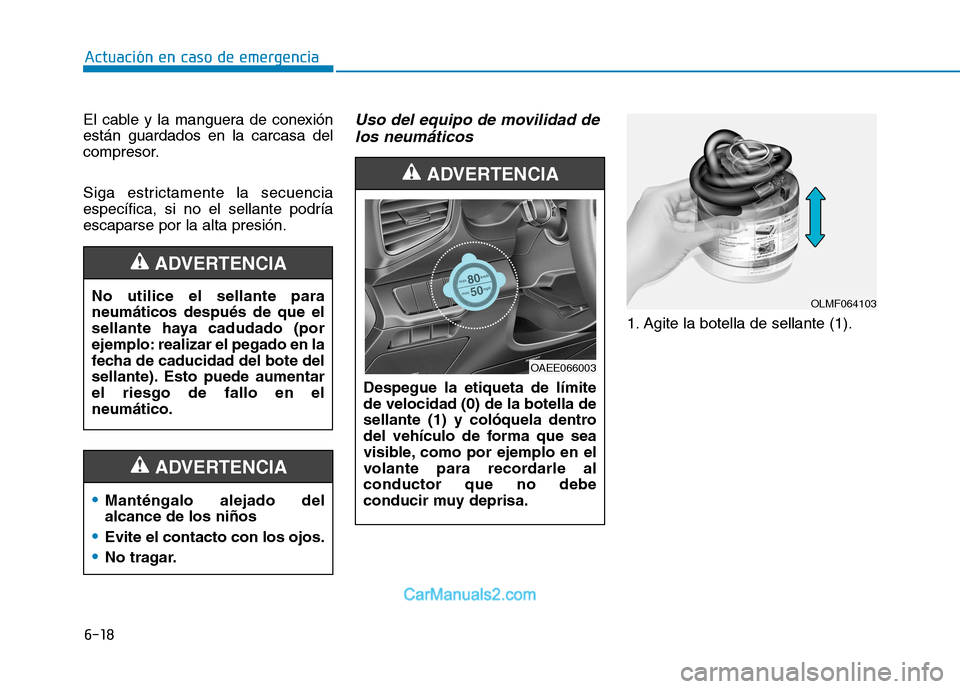 Hyundai Ioniq Electric 2017 Manual del propietario (in Spanish) 6-18
Actuación en caso de emergencia
El cable y la manguera de conexión están guardados en la carcasa del
compresor.
Siga estrictamente la secuencia específica, si no el sellante podríaescapars Hyundai Ioniq Electric 2017 Manual del propietario (in Spanish) 6-18
Actuación en caso de emergencia
El cable y la manguera de conexión están guardados en la carcasa del
compresor.
Siga estrictamente la secuencia específica, si no el sellante podríaescapars