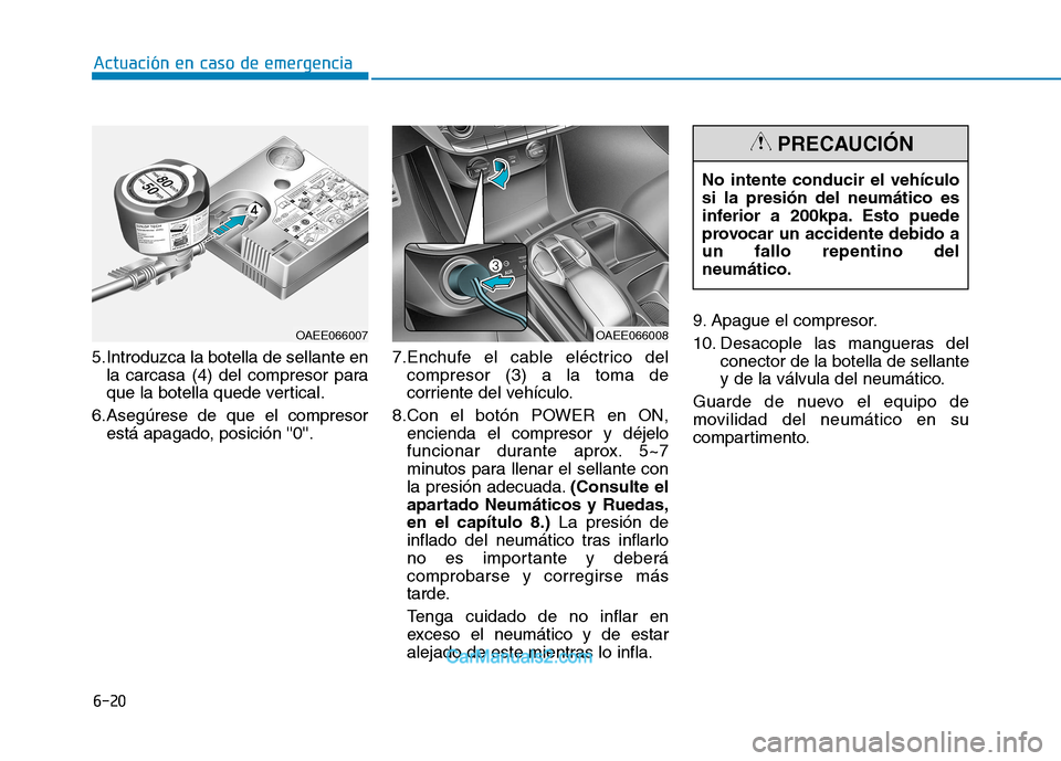 Hyundai Ioniq Electric 2017 Manual del propietario (in Spanish) 6-20
Actuación en caso de emergencia
5.Introduzca la botella de sellante enla carcasa (4) del compresor para
que la botella quede vertical.
6.Asegúrese de que el compresor está apagado, posición Hyundai Ioniq Electric 2017 Manual del propietario (in Spanish) 6-20
Actuación en caso de emergencia
5.Introduzca la botella de sellante enla carcasa (4) del compresor para
que la botella quede vertical.
6.Asegúrese de que el compresor está apagado, posición