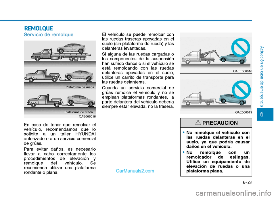Hyundai Ioniq Electric 2017 Manual del propietario (in Spanish) 6-23
Actuación en caso de emergencia
6
Servicio de remolque
En caso de tener que remolcar el
vehículo, recomendamos que lo
solicite a un taller HYUNDAI
autorizado o a un servicio comercial
de gr Hyundai Ioniq Electric 2017 Manual del propietario (in Spanish) 6-23
Actuación en caso de emergencia
6
Servicio de remolque
En caso de tener que remolcar el
vehículo, recomendamos que lo
solicite a un taller HYUNDAI
autorizado o a un servicio comercial
de gr