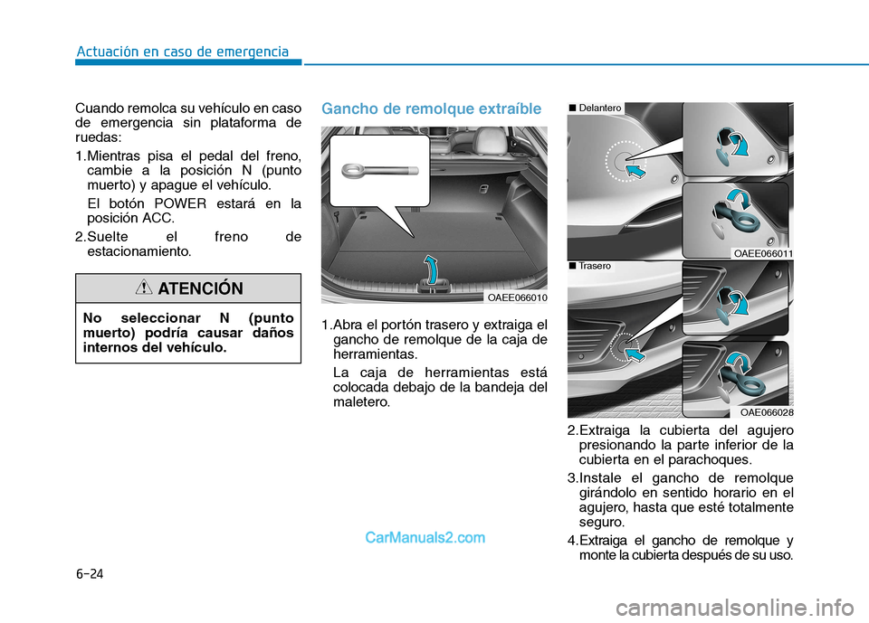 Hyundai Ioniq Electric 2017 Manual del propietario (in Spanish) 6-24
Actuación en caso de emergencia
Cuando remolca su vehículo en caso
de emergencia sin plataforma de
ruedas:
1.Mientras pisa el pedal del freno,cambie a la posición N (punto
muerto) y apague Hyundai Ioniq Electric 2017 Manual del propietario (in Spanish) 6-24
Actuación en caso de emergencia
Cuando remolca su vehículo en caso
de emergencia sin plataforma de
ruedas:
1.Mientras pisa el pedal del freno,cambie a la posición N (punto
muerto) y apague