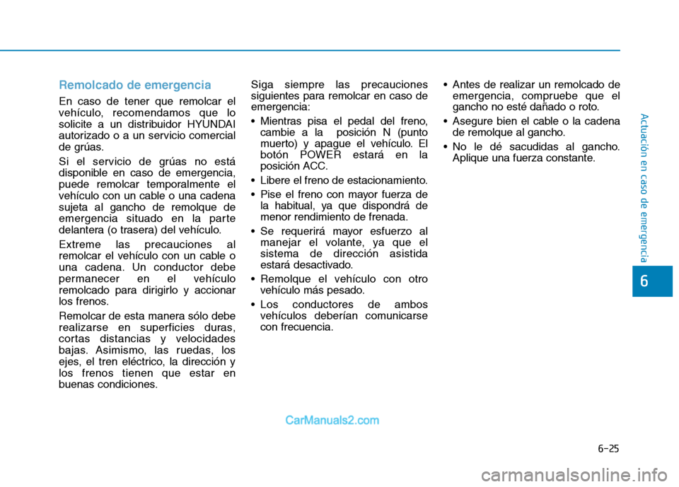 Hyundai Ioniq Electric 2017 Manual del propietario (in Spanish) 6-25
Actuación en caso de emergencia
6
Remolcado de emergencia
En caso de tener que remolcar el
vehículo, recomendamos que lo
solicite a un distribuidor HYUNDAI
autorizado o a un servicio comerci Hyundai Ioniq Electric 2017 Manual del propietario (in Spanish) 6-25
Actuación en caso de emergencia
6
Remolcado de emergencia
En caso de tener que remolcar el
vehículo, recomendamos que lo
solicite a un distribuidor HYUNDAI
autorizado o a un servicio comerci