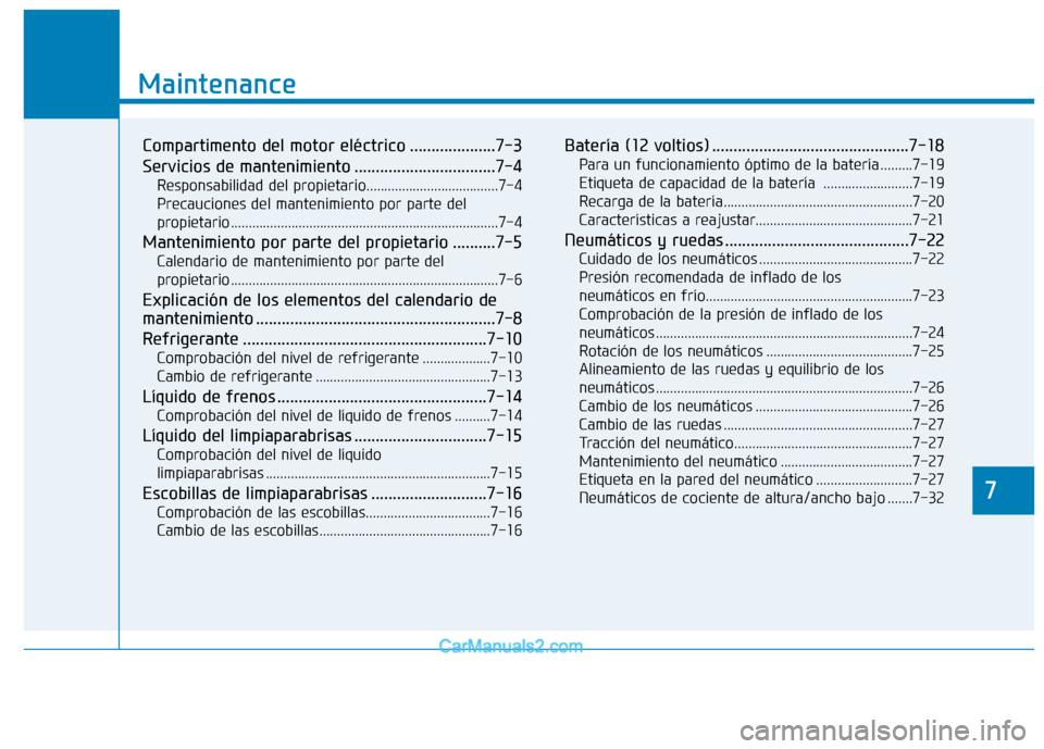 Hyundai Ioniq Electric 2017 Manual del propietario (in Spanish) 7
Mantenimiento
7
Maintenance
Compartimento del motor eléctrico ....................7-3
Servicios de mantenimiento .................................7-4Responsabilidad del propietario................ Hyundai Ioniq Electric 2017 Manual del propietario (in Spanish) 7
Mantenimiento
7
Maintenance
Compartimento del motor eléctrico ....................7-3
Servicios de mantenimiento .................................7-4Responsabilidad del propietario................