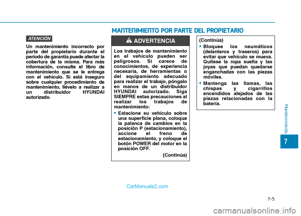 Hyundai Ioniq Electric 2017 Manual del propietario (in Spanish) Un mantenimiento incorrecto por
parte del propietario durante el
periodo de garantía puede afectar la
cobertura de la misma. Para más
información, consulte el libro demantenimiento que se le entre Hyundai Ioniq Electric 2017 Manual del propietario (in Spanish) Un mantenimiento incorrecto por
parte del propietario durante el
periodo de garantía puede afectar la
cobertura de la misma. Para más
información, consulte el libro demantenimiento que se le entre