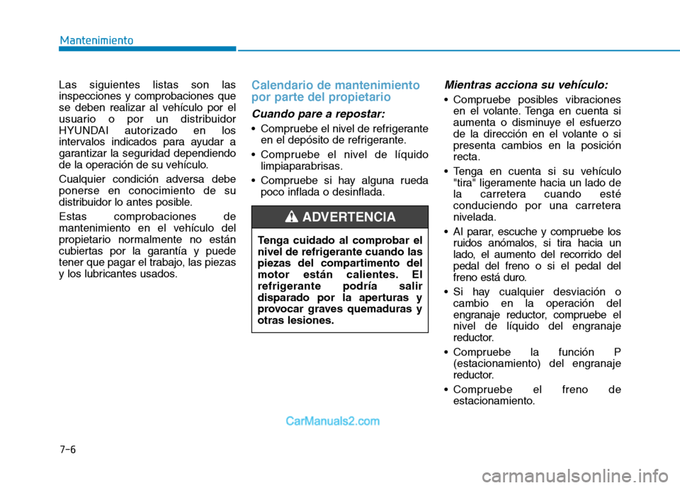 Hyundai Ioniq Electric 2017 Manual del propietario (in Spanish) 7-6
Mantenimiento
Las siguientes listas son las inspecciones y comprobaciones que
se deben realizar al vehículo por el
usuario o por un distribuidor
HYUNDAI autorizado en los
intervalos indicados par Hyundai Ioniq Electric 2017 Manual del propietario (in Spanish) 7-6
Mantenimiento
Las siguientes listas son las inspecciones y comprobaciones que
se deben realizar al vehículo por el
usuario o por un distribuidor
HYUNDAI autorizado en los
intervalos indicados par