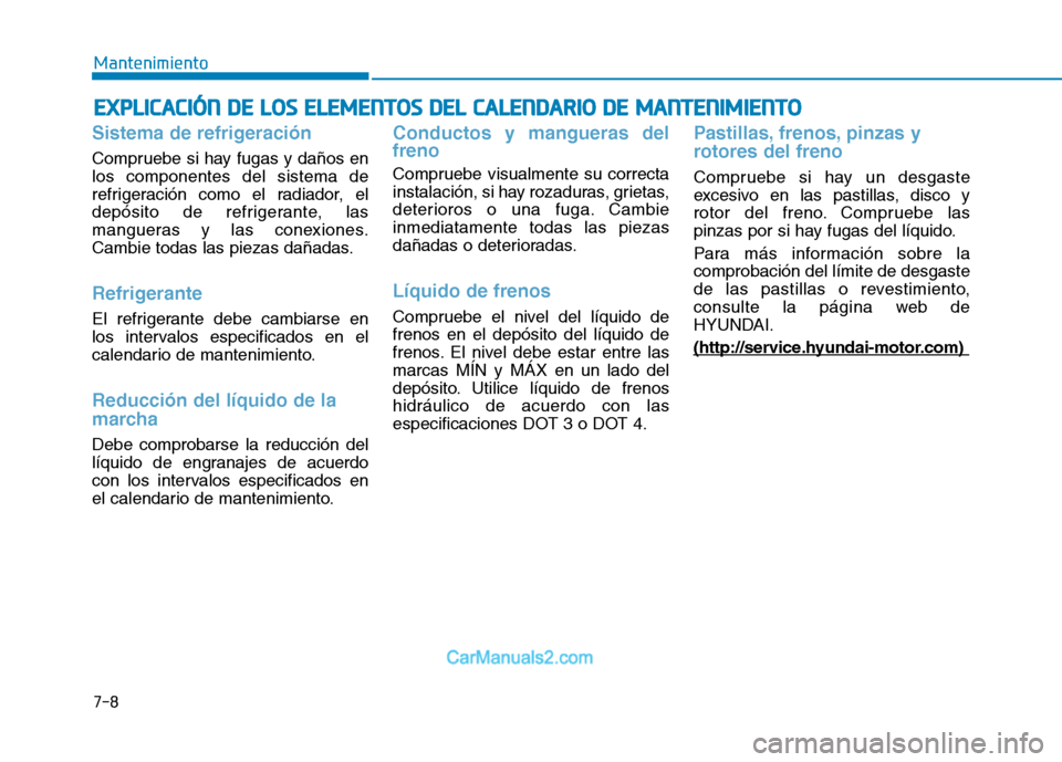Hyundai Ioniq Electric 2017 Manual del propietario (in Spanish) EEXX PPLLIICC AA CCIIÓÓ NN DD EE LL OO SS EE LLEE MM EENN TTOO SS DD EELL CC AA LLEE NN DDAA RRIIOO DD EE MM AANN TTEENN IIMM IIEE NN TTOO
Sistema de refrigeración
Compruebe si hay fugas y Hyundai Ioniq Electric 2017 Manual del propietario (in Spanish) EEXX PPLLIICC AA CCIIÓÓ NN DD EE LL OO SS EE LLEE MM EENN TTOO SS DD EELL CC AA LLEE NN DDAA RRIIOO DD EE MM AANN TTEENN IIMM IIEE NN TTOO
Sistema de refrigeración
Compruebe si hay fugas y