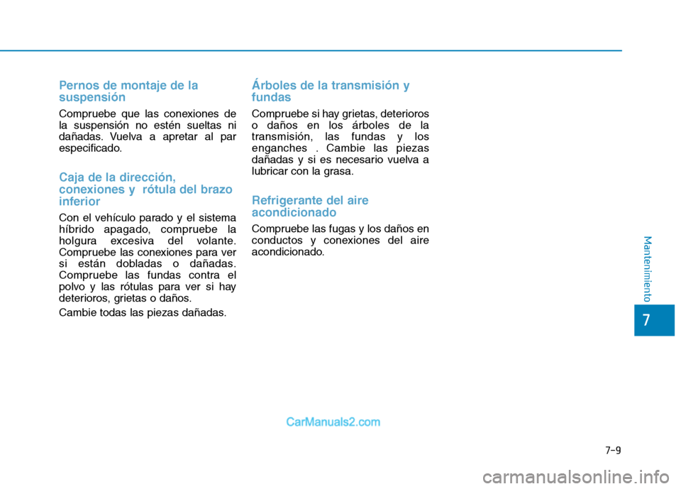 Hyundai Ioniq Electric 2017 Manual del propietario (in Spanish) Pernos de montaje de la suspensión
Compruebe que las conexiones de la suspensión no estén sueltas ni
dañadas. Vuelva a apretar al par
especificado.
Caja de la dirección,
conexiones y rótula de Hyundai Ioniq Electric 2017 Manual del propietario (in Spanish) Pernos de montaje de la suspensión
Compruebe que las conexiones de la suspensión no estén sueltas ni
dañadas. Vuelva a apretar al par
especificado.
Caja de la dirección,
conexiones y rótula de