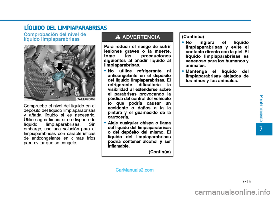 Hyundai Ioniq Electric 2017 Manual del propietario (in Spanish) 7-15
7
Mantenimiento
LLÍÍQQ UUIIDD OO DD EELL LL IIMM PPIIAA PPAA RRAA BBRRIISS AA SS
Comprobación del nivel de líquido limpiaparabrisas
Compruebe el nivel del líquido en el
depósito del lí Hyundai Ioniq Electric 2017 Manual del propietario (in Spanish) 7-15
7
Mantenimiento
LLÍÍQQ UUIIDD OO DD EELL LL IIMM PPIIAA PPAA RRAA BBRRIISS AA SS
Comprobación del nivel de líquido limpiaparabrisas
Compruebe el nivel del líquido en el
depósito del lí