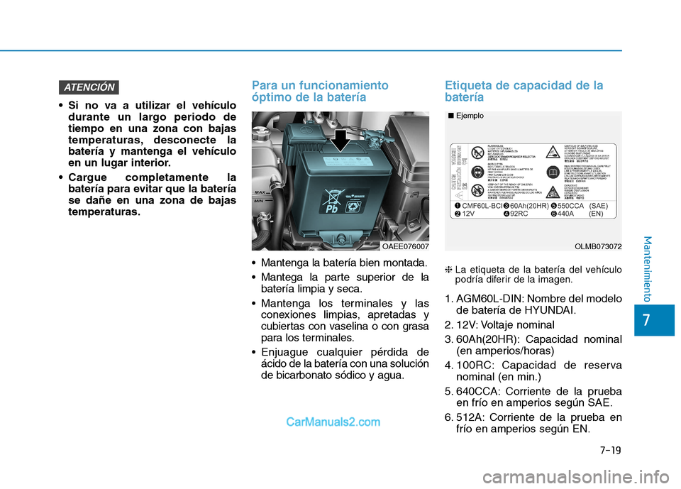 Hyundai Ioniq Electric 2017 Manual del propietario (in Spanish) 7-19
7
Mantenimiento
Si no va a utilizar el vehículodurante un largo periodo de tiempo en una zona con bajas
temperaturas, desconecte labatería y mantenga el vehículo
en un lugar interior.
Cargue Hyundai Ioniq Electric 2017 Manual del propietario (in Spanish) 7-19
7
Mantenimiento
Si no va a utilizar el vehículodurante un largo periodo de tiempo en una zona con bajas
temperaturas, desconecte labatería y mantenga el vehículo
en un lugar interior.
Cargue
